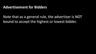 Advertisement for Bidders
Note that as a general rule, the advertiser is NOT
bound to accept the highest or lowest bidder.
 