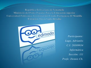 Participante: 
Lugo, Adrianlis 
C.I: 20389934 
Informática 
Sección: 111 
Profe: Dennis Ch. 
 