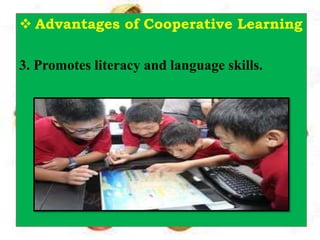  Advantages of Cooperative Learning
3. Promotes literacy and language skills.
 