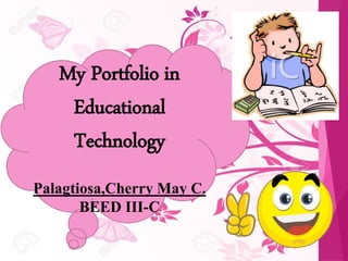 My Portfolio in
Educational
Technology
Palagtiosa,Cherry May C.
BEED III-C
 