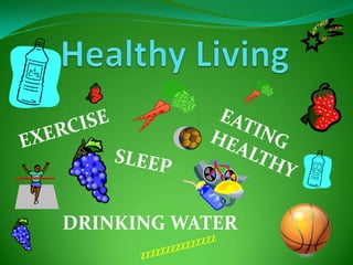 Healthy Living EXERCISE EATING HEALTHY SLEEP DRINKING WATER ZZZZZZZZZZZZZZZ 
