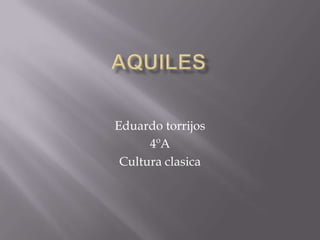 AQUILES,[object Object],Eduardo torrijos,[object Object],4ºA,[object Object],Cultura clasica,[object Object]
