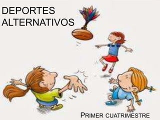 DEPORTES
ALTERNATIVOS
PRIMER CUATRIMESTRE
 