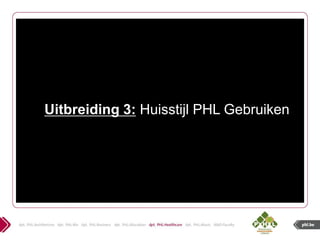 Uitbreiding 3: Huisstijl PHL Gebruiken
 