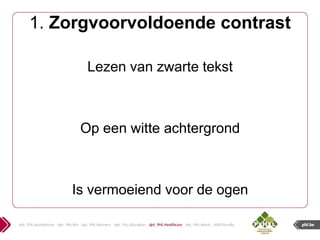 1. Zorgvoorvoldoende contrast

      Lezen van zwarte tekst



     Op een witte achtergrond



    Is vermoeiend voor de ogen
 