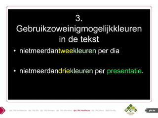 3.
Gebruikzoweinigmogelijkkleuren
         in de tekst
• nietmeerdantweekleuren per dia

• nietmeerdandriekleuren per presentatie.
 