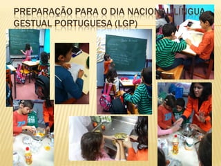 PREPARAÇÃO PARA O DIA NACIONAL LÍNGUA
GESTUAL PORTUGUESA (LGP)
 