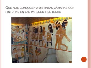 QUE NOS CONDUCEN A DISTINTAS CÁMARAS CON
PINTURAS EN LAS PAREDES Y EL TECHO
 