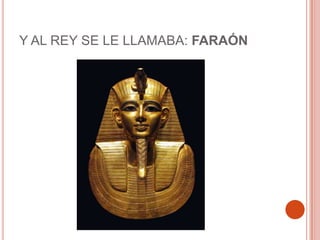 Y AL REY SE LE LLAMABA: FARAÓN
 