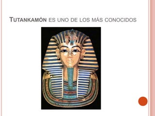 TUTANKAMÓN ES UNO DE LOS MÁS CONOCIDOS