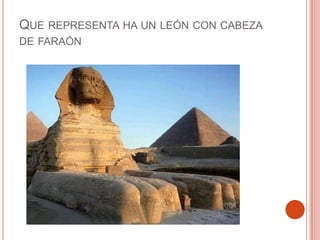 QUE REPRESENTA HA UN LEÓN CON CABEZA
DE FARAÓN
 