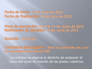La entidad se reserva el derecho de posponer el
inicio del curso en función de las plazas cubiertas.
 