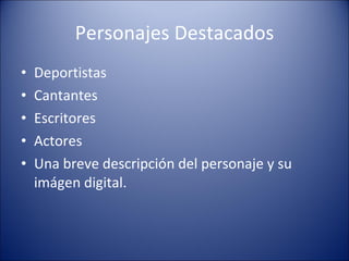 Personajes Destacados Deportistas Cantantes Escritores Actores Una breve descripción del personaje y su imágen digital. 