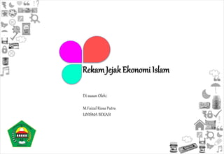 RekamJejak Ekonomi Islam
Di susun Oleh:
M.Faizal Rissa Putra
UNISMA BEKASI
 