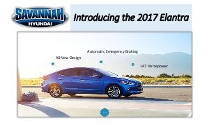 Introducing the 2017 Elantra
All New Design
Automatic Emergency Braking
147 Horsepower
 