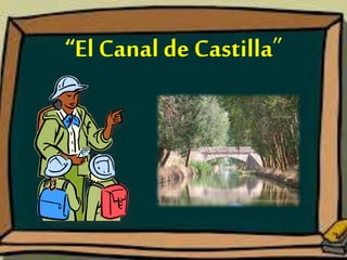 “El Canal de Castilla”
 