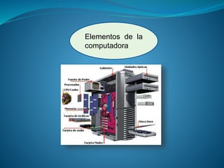 Elementos de la
computadora
 
