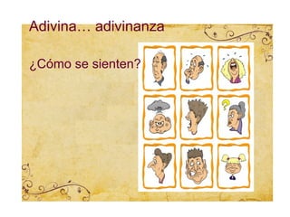 Adivina… adivinanza

¿Cómo se sienten?
 