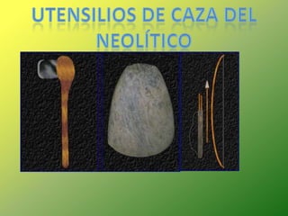 UTENSILIOS DE CAZA DEL NEOLÍTICO
