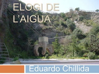 ELOGI DE
L’AIGUA
Eduardo Chillida
 