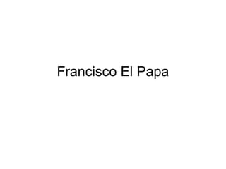 Francisco El Papa
 