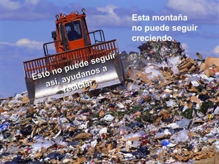 Esta montaña
no puede seguir
creciendo.
 