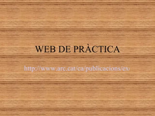 WEB DE PRÀCTICA
http://www.arc.cat/ca/publicacions/exe/reciclatg
 