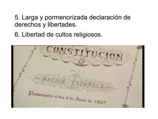5. Larga y pormenorizada declaración de
derechos y libertades.
6. Libertad de cultos religiosos.
 