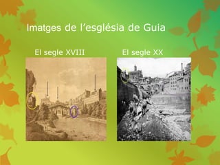 Imatges de l’església de Guia
El segle XVIII El segle XX
 
