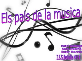 Els pals de la musica Patri Gallego  Sara Resina  Ester Martos I.E.S.Bellulla 4rt d 