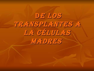 D e Los transplantes a la células madres   