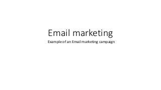 Email marketing 
Example of an Email marketing campaign 
 