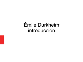 Émile Durkheim
introducción
 