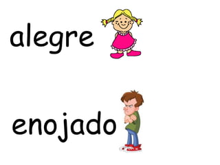 alegre


enojado
 