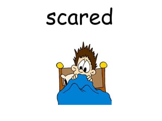 scared
 