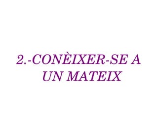 2.­CONÈIXER­SE A 
UN MATEIX
 