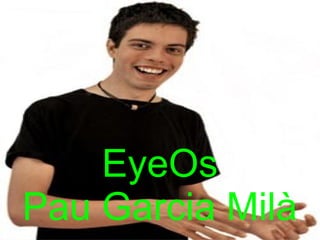 EyeOs
Pau Garcia Milà
 