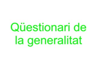 Qüestionari de
 la generalitat
 