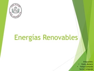 Energías Renovables

Integrantes:
• Pedro Bonacic
• Felipe Contardo
Sector: Lenguaje

 