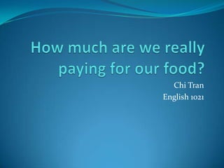How much are we really paying for our food? Chi Tran English 1021 