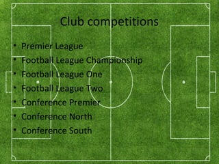 Club competitions
• Premier League
• Football League Championship
• Football League One
• Football League Two
• Conference Premier
• Conference North
• Conference South
 