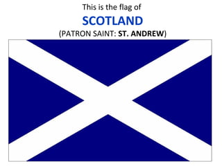 This is the flag of
SCOTLAND
(PATRON SAINT: ST. ANDREW)
 