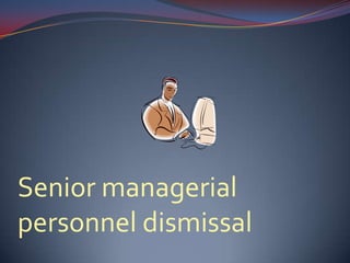 Senior managerial
personnel dismissal
 