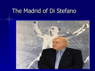 The Madrid of Di Stefano
 