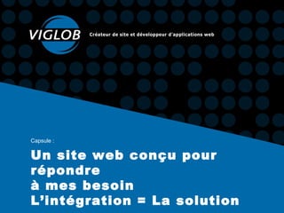 Un site web conçu pour répondre  à mes besoin L’intégration = La solution Capsule : 