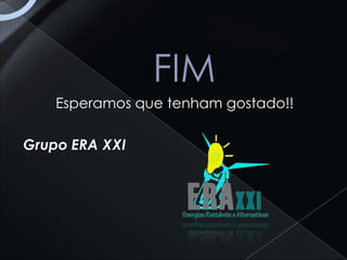 Esperamos que tenham gostado!!

Grupo ERA XXI
 
