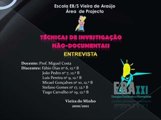 Docente: Prof. Miguel Costa
Discentes: Fábio Dias nº 6, 12.º B
           João Pedro nº 7, 12.º B
           Luís Pereira nº 9, 12.º B
           Micael Gonçalves nº 10, 12.º B
           Stefano Gomes nº 17, 12.º B
           Tiago Carvalho nº 19, 12.º B

                         Vieira do Minho
                            2010/2011
 