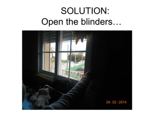SOLUTION:
Open the blinders…
 