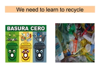 We need to learn to recycle
 