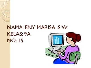 NAMA: ENY MARISA .S.W
KELAS: 9A
NO: 15
 